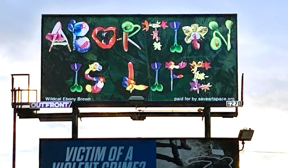 A new vernacular: Wildcat Ebony Brown’s “Abortion is Life”, part of a wider project staged across the US that makes use of billboards for political art. Image: SaveArtSpace